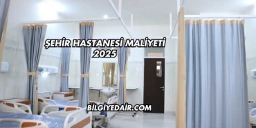 Şehir Hastanesi Maliyeti 2025