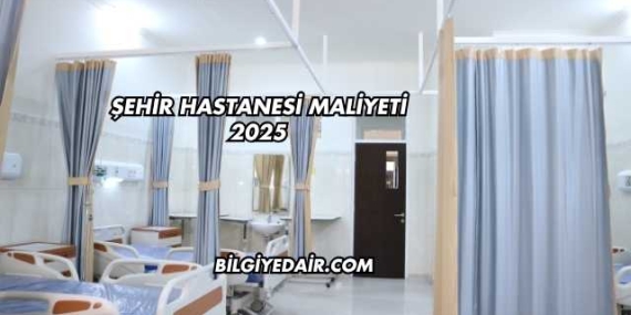 Şehir Hastanesi Maliyeti 2025