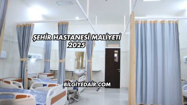 Şehir Hastanesi Maliyeti 2025
