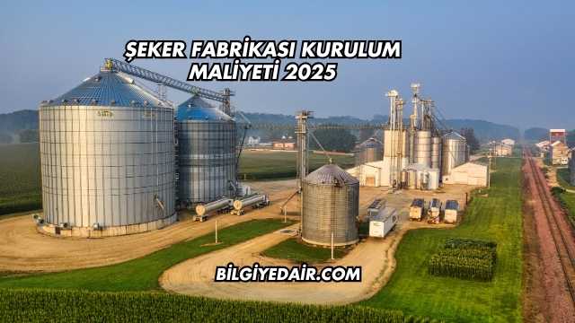 Şeker Fabrikası Kurulum Maliyeti 2025