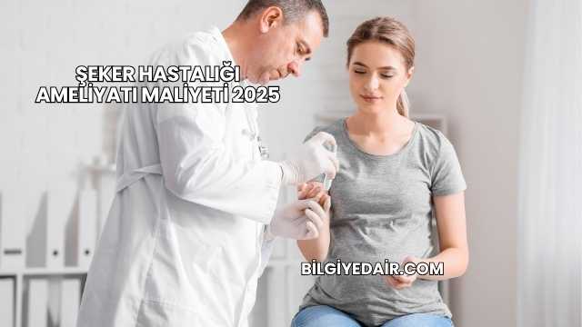 Şeker Hastalığı Ameliyatı Maliyeti 2025