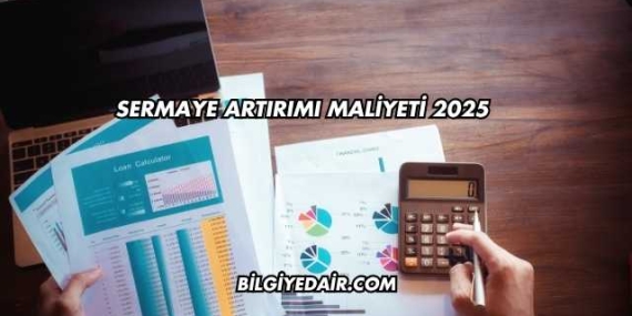 Sermaye Artırımı Maliyeti 2025