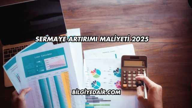 Sermaye Artırımı Maliyeti 2025