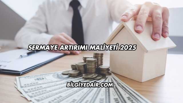 Sermaye Artırımı Maliyeti 2025