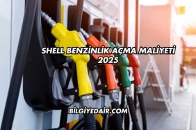 Shell Benzinlik Açma Maliyeti 2025