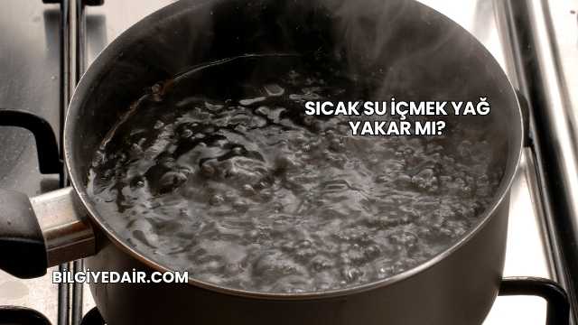 Sıcak Su İçmek Yağ Yakar mı?