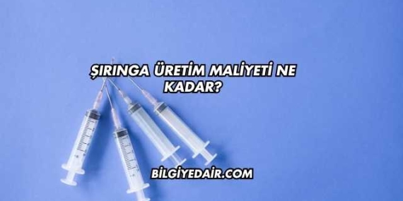 Şırınga Üretim Maliyeti Ne Kadar?