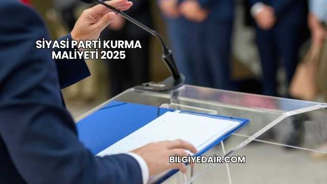 Siyasi Parti Kurma Maliyeti 2025