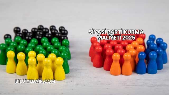 Siyasi Parti Kurma Maliyeti 2025