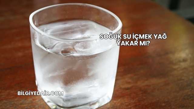 Soğuk Su İçmek Yağ Yakar mı?