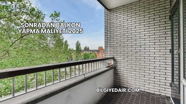 Sonradan Balkon Yapma Maliyeti 2025