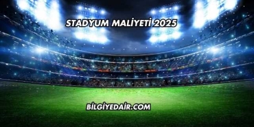 Stadyum Maliyeti 2025