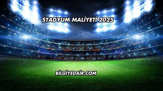 Stadyum Maliyeti 2025