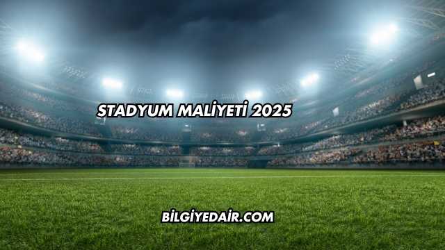 Stadyum Maliyeti 2025