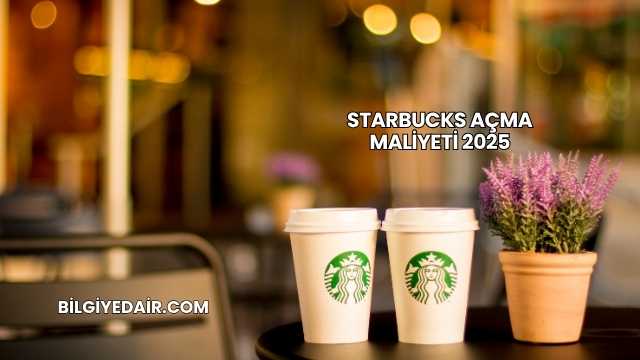 Starbucks Açma Maliyeti 2025