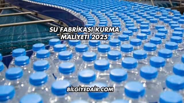 Su Fabrikası Kurma Maliyeti 2025