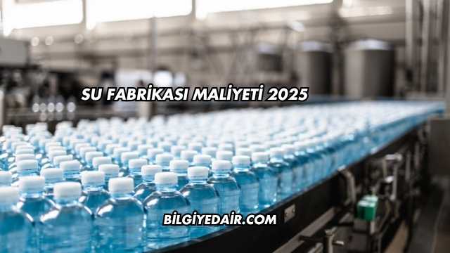 Su Fabrikası Maliyeti 2025