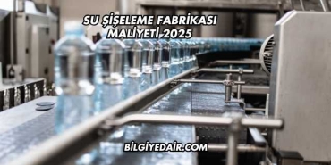Su Şişeleme Fabrikası Maliyeti 2025