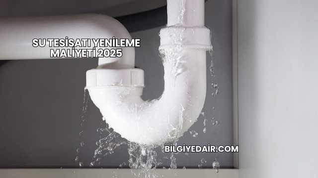 Su Tesisatı Yenileme Maliyeti 2025