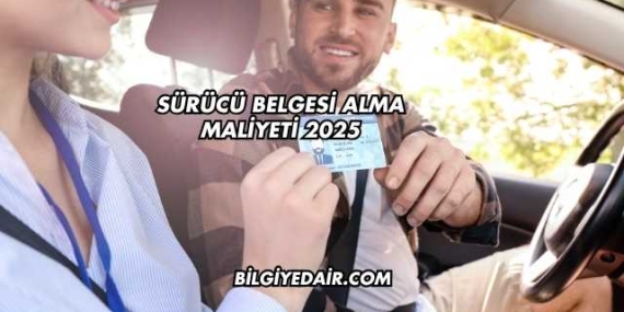 Sürücü Belgesi Alma Maliyeti 2025
