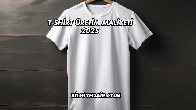 T-Shirt Üretim Maliyeti 2025