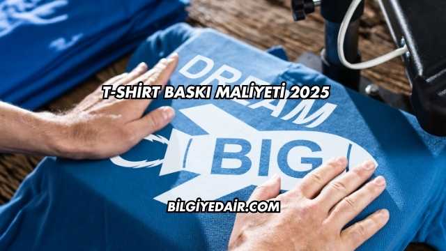 T-shirt Baskı Maliyeti 2025