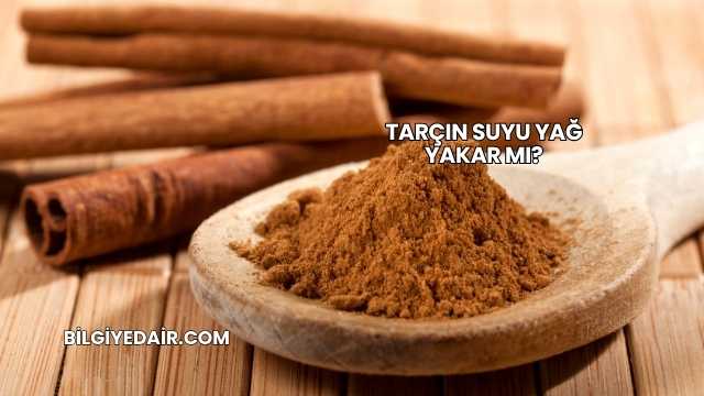 Tarçın Suyu Yağ Yakar mı?