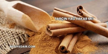 Tarçın Yağ Yakar mı?