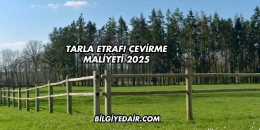 Tarla Etrafı Çevirme Maliyeti 2025