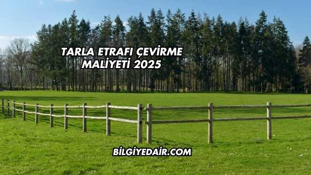 Tarla Etrafı Çevirme Maliyeti 2025