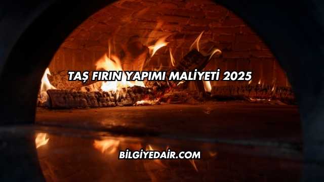 Taş Fırın Yapımı Maliyeti 2025