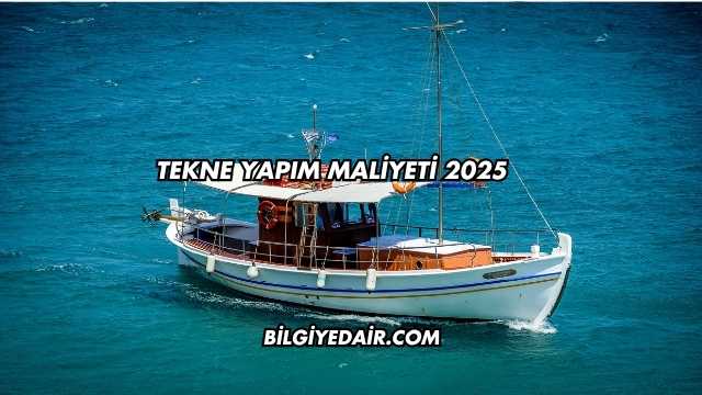 Tekne Yapım Maliyeti 2025