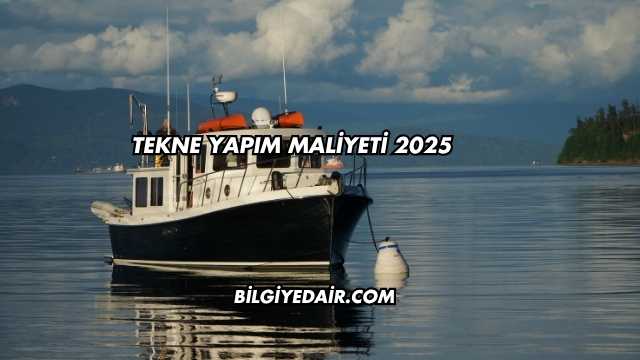 Tekne Yapım Maliyeti 2025