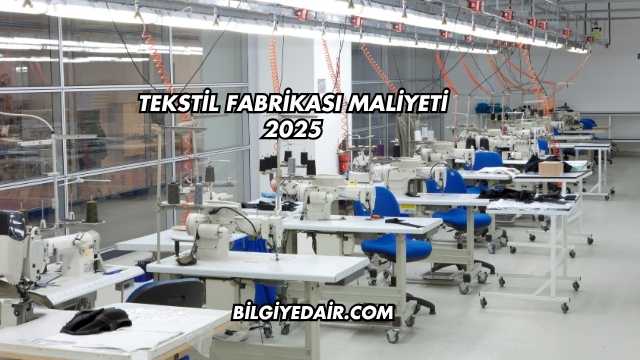Tekstil Fabrikası Maliyeti 2025
