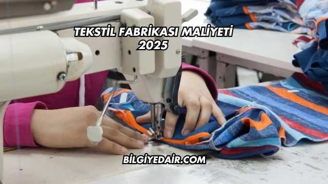 Tekstil Fabrikası Maliyeti 2025