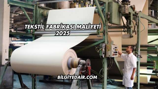 Tekstil Fabrikası Maliyeti 2025