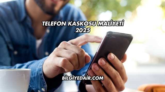 Telefon Kaskosu Maliyeti 2025