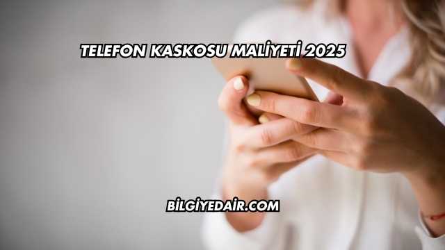 Telefon Kaskosu Maliyeti 2025