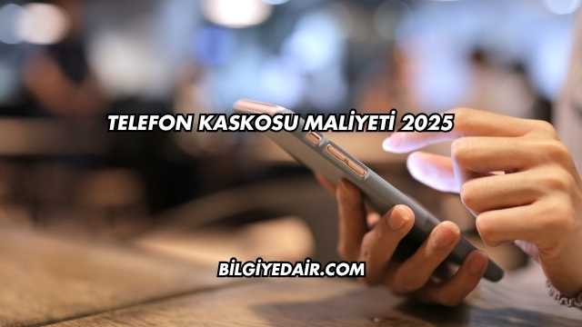 Telefon Kaskosu Maliyeti 2025