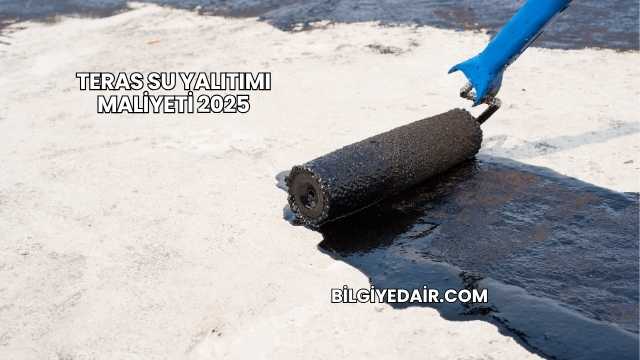 Teras Su Yalıtımı Maliyeti 2025