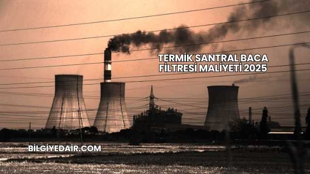 Termik Santral Baca Filtresi Maliyeti 2025