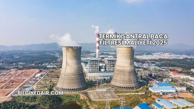 Termik Santral Baca Filtresi Maliyeti 2025