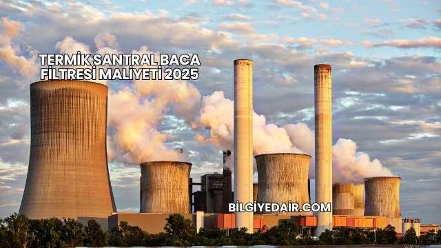 Termik Santral Baca Filtresi Maliyeti 2025