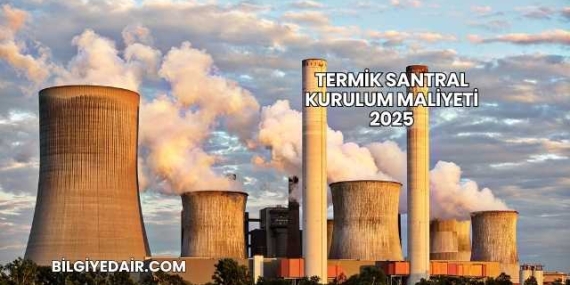 Termik Santral Kurulum Maliyeti 2025