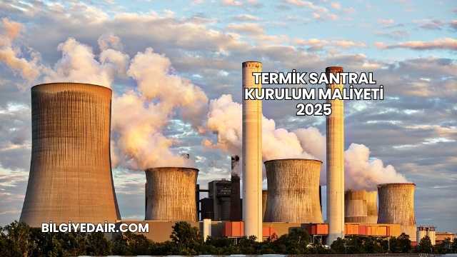 Termik Santral Kurulum Maliyeti 2025