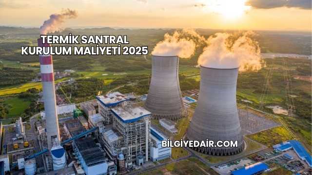 Termik Santral Kurulum Maliyeti 2025