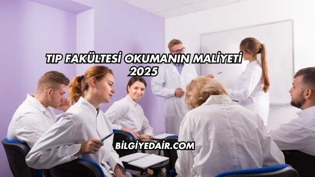 Tıp Fakültesi Okumanın Maliyeti 2025