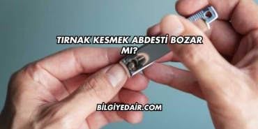 Tırnak Kesmek Abdesti Bozar mı?