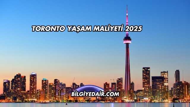 Toronto Yaşam Maliyeti 2025