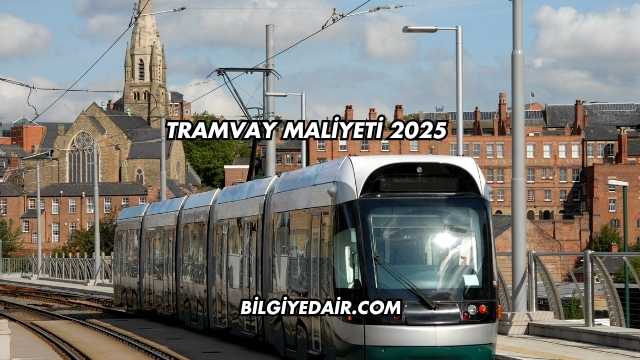 Tramvay Maliyeti 2025